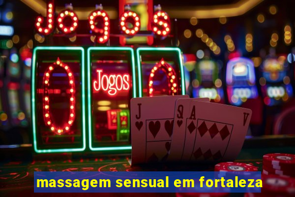 massagem sensual em fortaleza